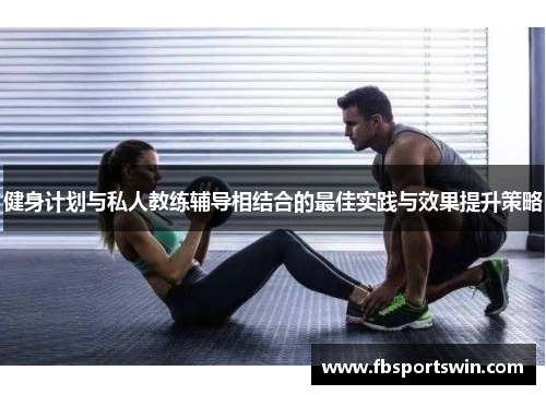 健身计划与私人教练辅导相结合的最佳实践与效果提升策略